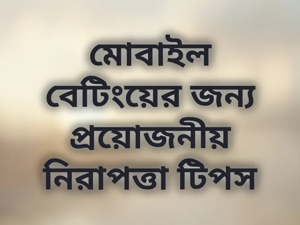 মোবাইল বেটিংয়ের জন্য প্রয়োজনীয় নিরাপত্তা টিপস